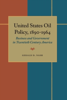 United States Oil Policy, 1890-1964 : Business and Government in Twentieth Century America