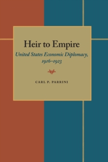 Heir to Empire : United States Economic Diplomacy, 1916-1923