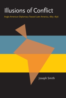 Illusions of Conflict : Anglo-American Diplomacy Toward Latin America, 1865-1896