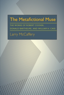 The Metafictional Muse : The Works of Robert Coover, Donald Barthelme, and William H. Gass