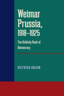 Weimar Prussia, 1918-1925 : The Unlikely Rock of Democracy