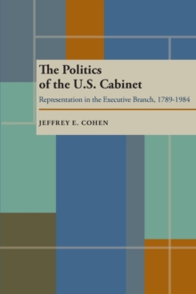 The Politics of the U.S. Cabinet : Representation in the Executive Branch, 1789-1984