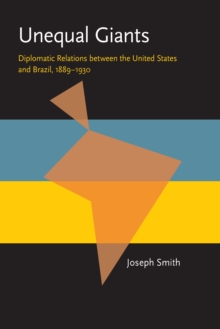 Unequal Giants : Diplomatic Relations between the United States and Brazil, 1889-1930