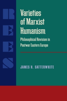 Varieties of Marxist Humanism : Philosophical Revision in Postwar Eastern Europe