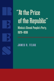 At the Price of the Republic : Hlinka's Slovak People's Party, 1929-1938