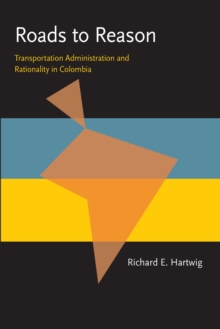 Roads to Reason : Transportation Administration and Rationality in Colombia