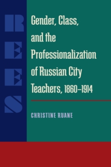 Gender, Class, and the Professionalization of Russian City Teachers, 1860-1914