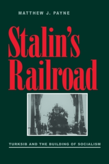 Stalin's Railroad : Turksib and the Building of Socialism