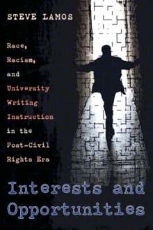 Interests and Opportunities : Race, Racism, and University Writing Instruction in the Post-Civil Rights Era