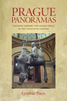 Prague Panoramas : National Memory and Sacred Space in the Twentieth Century