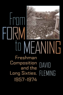 From Form to Meaning : Freshman Composition and the Long Sixties, 1957-1974