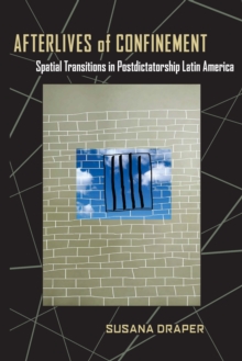 Afterlives of Confinement : Spatial Transitions in Postdictatorship Latin America