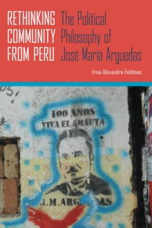 Rethinking Community from Peru : The Political Philosophy of Jose Maria Arguedas