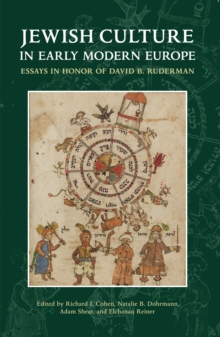 Jewish Culture in Early Modern Europe : Essays in Honor of David B. Ruderman edited by Richard I. Cohen, Natalie B. Dohrmann, Adam Shear and Elchanan Reiner