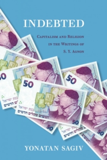 Indebted : Capitalism and Religion in the Writings of S. Y. Agnon