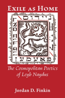 Exile as Home : The Cosmopolitan Poetics of Leyb Naydus