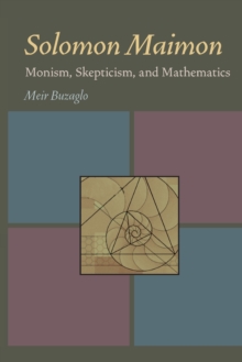 Solomon Maimon : Monism, Skepticism, and Mathematics