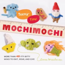 Teeny-Tiny Mochimochi : More Than 30 Itty-bitty Minis to Knit, Wear, and Give, Paperback Book Teeny-Tiny Mochimochi : More Than 30 Itty-bitty Minis to Knit, Wear, and Give, Paperback Book