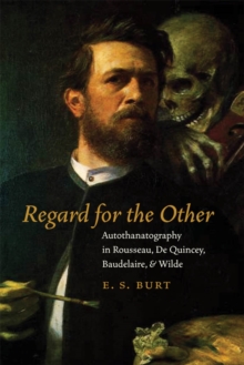 Regard for the Other : Autothanatography in Rousseau, De Quincey, Baudelaire, and Wilde