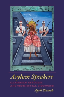 Asylum Speakers : Caribbean Refugees and Testimonial Discourse