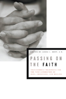 Passing on the Faith : Transforming Traditions for the Next Generation of Jews, Christians, and Muslims