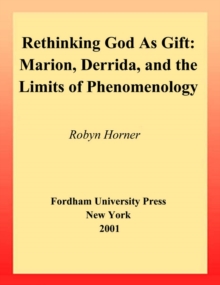 Rethinking God as Gift : Marion, Derrida, and the Limits of Phenomenology