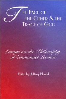 The Face of the Other & the Trace of God : Essays on the Philosophy of Emmanuel Levinas