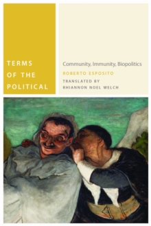 Terms of the Political : Community, Immunity, Biopolitics, Paperback / softback Book Terms of the Political : Community, Immunity, Biopolitics, Paperback / softback Book