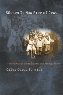 Sussen Is Now Free of Jews : World War II, The Holocaust, and Rural Judaism