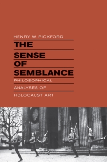 The Sense of Semblance : Philosophical Analyses of Holocaust Art