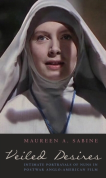 Veiled Desires : Intimate Portrayals of Nuns in Postwar Anglo-American Film