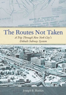 The Routes Not Taken : A Trip Through New York City's Unbuilt Subway System