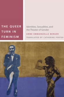 The Queer Turn in Feminism : Identities, Sexualities, and the Theater of Gender