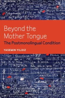 Beyond the Mother Tongue : The Postmonolingual Condition