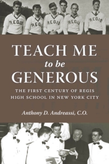 Teach Me to Be Generous : The First Century of Regis High School in New York City