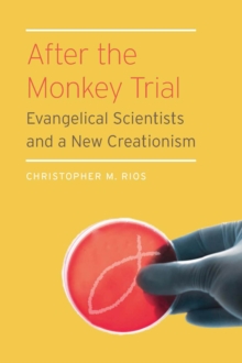 After the Monkey Trial : Evangelical Scientists and a New Creationism