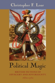 Political Magic : British Fictions of Savagery and Sovereignty, 1650-1750