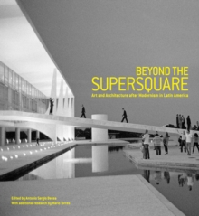 Beyond the Supersquare : Art and Architecture in Latin America after Modernism