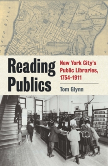 Reading Publics : New York City's Public Libraries, 1754-1911