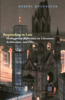 Responding to Loss : Heideggerian Reflections on Literature, Architecture, and Film, Hardback Book Responding to Loss : Heideggerian Reflections on Literature, Architecture, and Film, Hardback Book