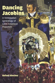 Dancing Jacobins : A Venezuelan Genealogy of Latin American Populism, Paperback Book Dancing Jacobins : A Venezuelan Genealogy of Latin American Populism, Paperback Book