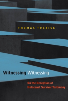 Witnessing Witnessing : On the Reception of Holocaust Survivor Testimony