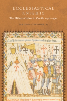 Ecclesiastical Knights : The Military Orders in Castile, 1150-1330