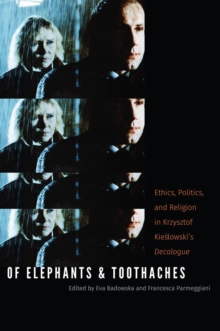 Of Elephants and Toothaches : Ethics, Politics, and Religion in Krzysztof Kieslowski's 'Decalogue'