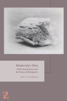 Modernity's Mist : British Romanticism and the Poetics of Anticipation