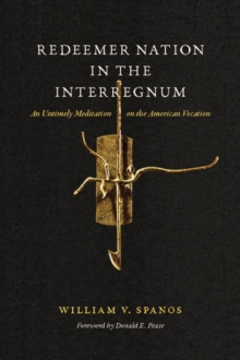 Redeemer Nation in the Interregnum : An Untimely Meditation on the American Vocation