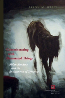 Commiserating with Devastated Things : Milan Kundera and the Entitlements of Thinking