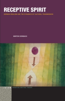 Receptive Spirit : German Idealism and the Dynamics of Cultural Transmission, Hardback Book Receptive Spirit : German Idealism and the Dynamics of Cultural Transmission, Hardback Book