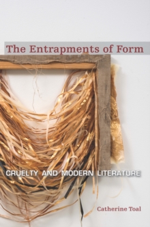 The Entrapments of Form : Cruelty and Modern Literature, Hardback Book The Entrapments of Form : Cruelty and Modern Literature, Hardback Book