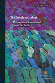 The Decolonial Abyss : Mysticism and Cosmopolitics from the Ruins